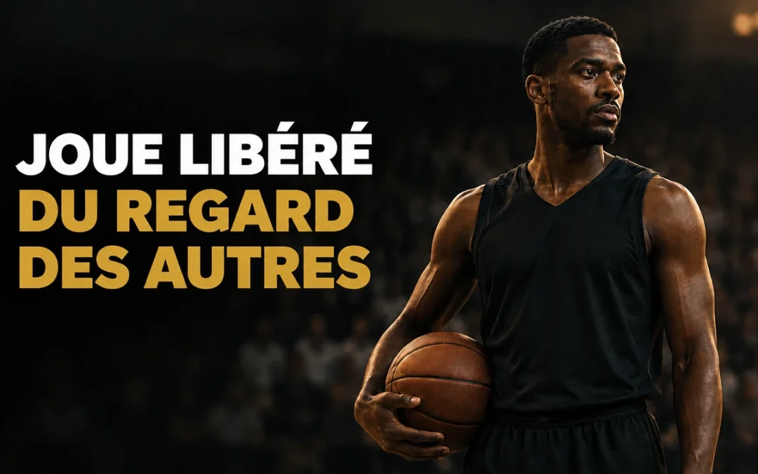 Comment surmonter la peur du regard des autres au basket